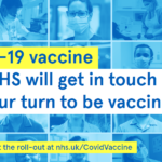 Covid-19 vaccine. The NHS will get in touch when it's your turn to be vaccinated. Find out more about the role-out at nhs.uk/CovidVaccine