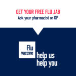 Get Your Free Flu Jab. Ask your pharmacist or GP, Flu vaccine. Help us help you.